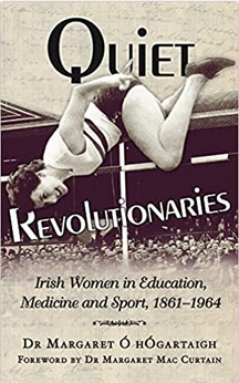 Quiet Revolutionaries: Irish Women in Education, Sport and 
				Medicine
