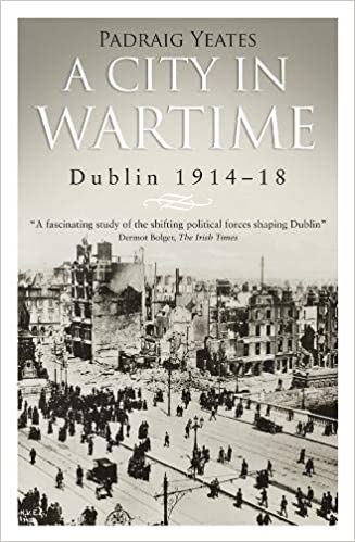 A City in Wartime: Dublin 1914-18 by Pádraig Yeates